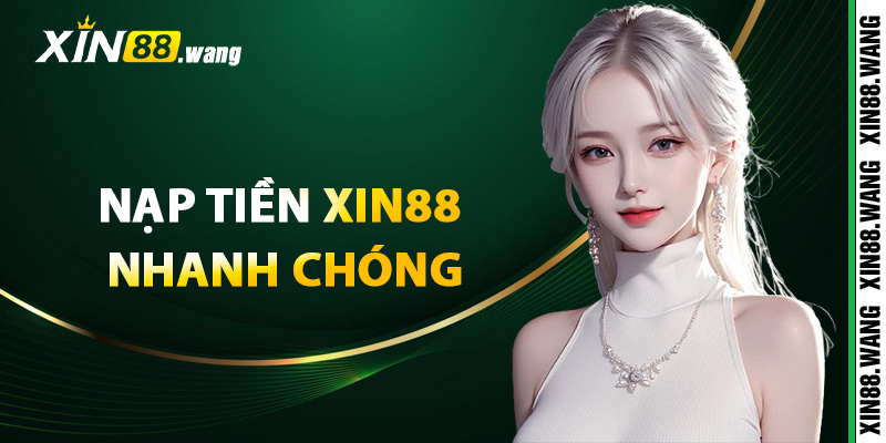 Các bước nạp tiền Xin88 nhanh chóng