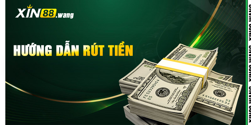 Hướng Dẫn Rút Tiền Xin88