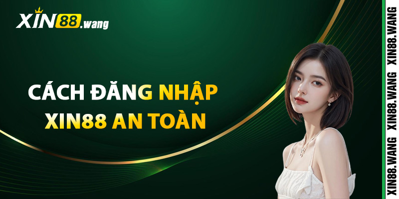 Hướng dẫn cách đăng nhập Xin88 an toàn