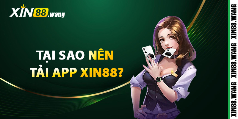 Tại sao thành viên nên tải app Xin88?